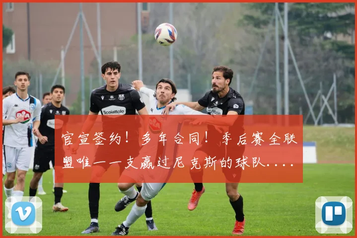官宣签约！多年合同！季后赛全联盟唯一一支赢过尼克斯的球队...._斯奈德_老鹰队_续约